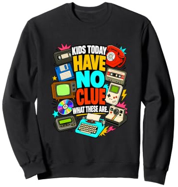 I Have No Idea 90s Retro Tech, Kids Today Have No Clue Cool Sweatshirt