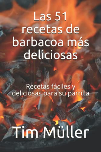 Las 51 recetas de barbacoa más deliciosas: Recetas fáciles y deliciosas para su parrilla