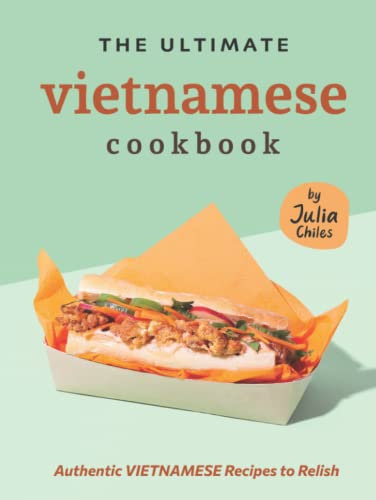 The Ultimate Vietnamese Cookbook: Authentic Vietnamese Recipes to Relish