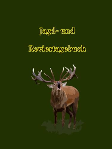 Jagd- und Reviertagebuch: Dokumentation und Auswertung der eigenen Jagd (Die Jagd - Dokumentation und Auswertung des Geschehens im Revier und Jägerleben, Band 1)
