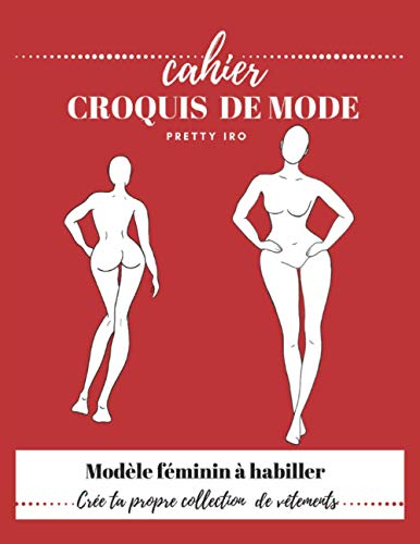 CROQUIS DE MODE-Modèles féminin à habiller: CREE TA PROPRE COLLECTION DE VÊTEMENTS AVEC CE CAHIER DE CROQUIS DE 100 SILHOUETTES -CAHIER AU FORMAT 21,59 X 27,94 cm