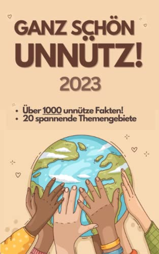 Unnützes Wissen Buch: Ganz Schön Unnütz 2023! Das spannende Fakten-Buch für Kinder, Jugendliche und Erwachsene( skurrile Fakten aus Natur, Tierwelt, ... für alle coolen Schlaumeier und Besserwisser