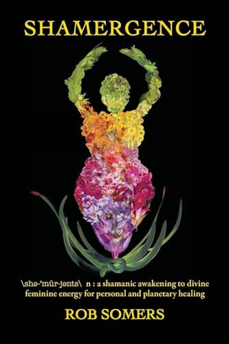 Shamergence: A shamanic awakening to divine feminine energy for personal and planetary healing