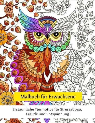 Malbuch für Erwachsene: Erstaunliche Tiermotive für Stressabbau, Freude und Entspannung