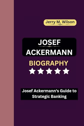 JOSEF ACKERMANN BIOGRAPHY: Josef Ackermann's Guide to Strategic Banking
