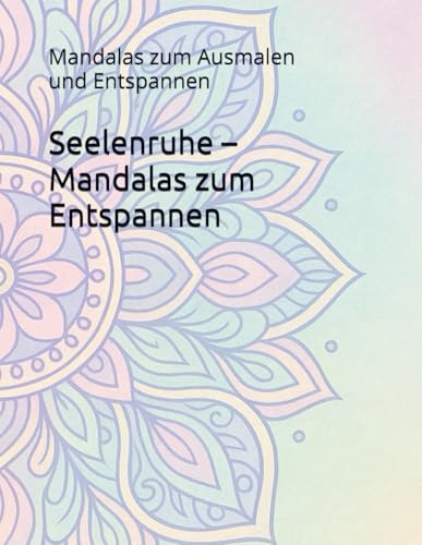 Seelenruhe – Mandalas zum Entspannen: Mandalas zum Ausmalen und Entspannen