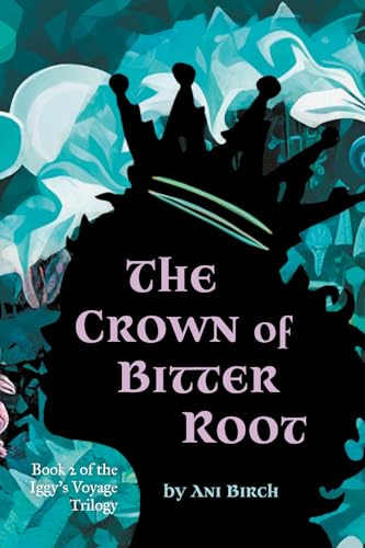 The Crown of Bitter Root: Book 2 of The Iggy's Voyage Trilogy