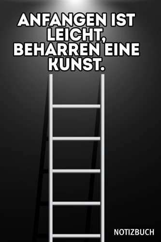 Anfangen ist leicht, Beharren eine Kunst.: 6''x9'' Liniertes Notizbuch, 120 Seiten - Motivierend Inspirierendes Neuheit Geschenk für Freund, Onkel, ....