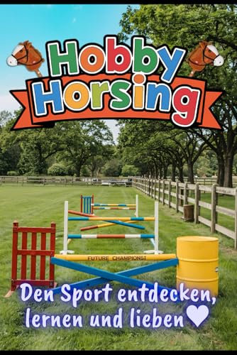 Hobby Horsing: Den Sport entdecken, lernen und lieben. Der kreative Reitspaß für Kinder, Jugendliche und Eltern.