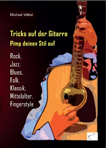 Tricks auf der Gitarre - Pimp deinen Stil auf: Rock, Jazz, Blues, Folk, Klassik, Mittelalter, Fingerstyle