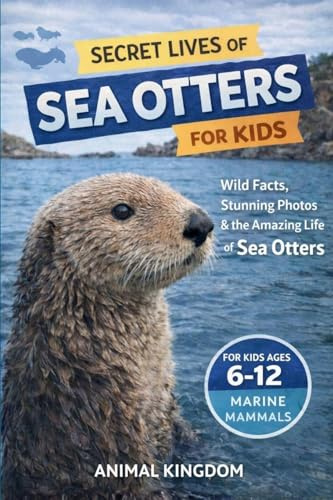 Secret Lives of Sea Otters for Kids: Wild Facts, Stunning Photos inside the Amazing Secret Daily Life of Sea Otters for Kids Aged 6-12 (Secret Lives of Ocean Animals for Kids, Band 2)