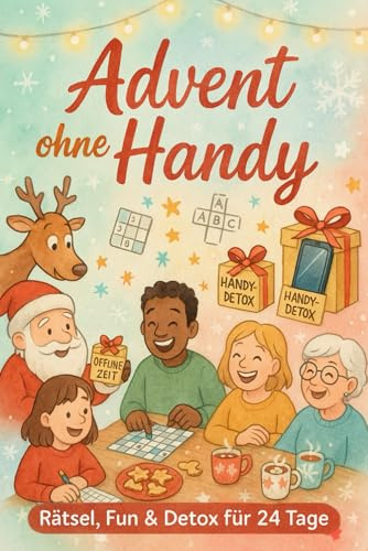 Advent ohne Handy – Rätsel, Fun & Detox für 24 Tage: 24 Offline-Challenges mit Rätseln, Spielen & Achtsamkeitsmomenten für eine stressfreie Adventszeit