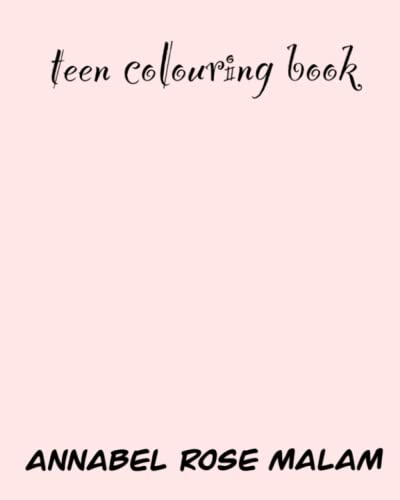 Teen colouring book: Annabel Rose Malam