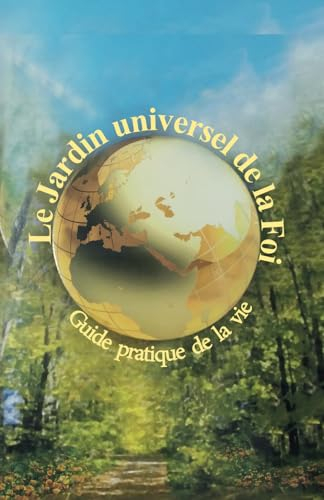 Le jardin universel de la foi: Guide pratique de la vie