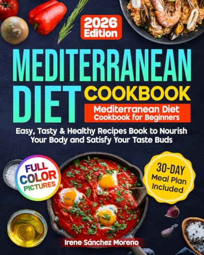 Mediterranean Diet Cookbook: Mediterranean Diet Cookbook for Beginners: Easy, Tasty & Healthy Recipes Book to Nourish Your Body and Satisfy Your Taste Buds with Stress-Free 30-Day Plan