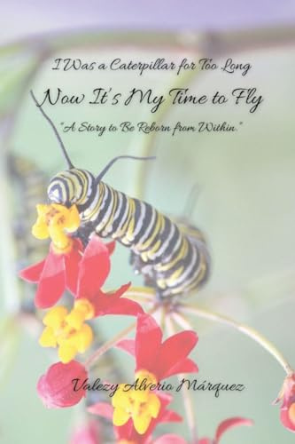 I Was a Caterpillar for Too Long, Now It's Time to Fly - A story of rebirth from within