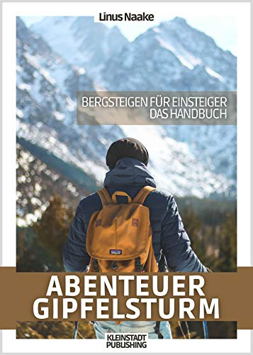 Abenteuer Gipfelsturm: Bergsteigen für Einsteiger - Das Handbuch (Real Life Abenteuer)