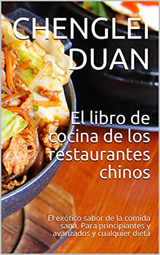 El libro de cocina de los restaurantes chinos: El exótico sabor de la comida sana. Para principiantes y avanzados y cualquier dieta