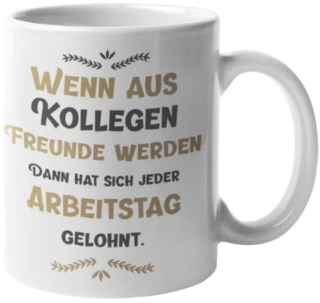 Tasse mit Motiv - Wenn aus Kollegen Freunde werden, dann hat sich jeder Arbeitstag gelohnt.