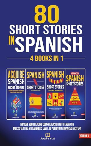80 Short Stories In Spanish - 4 Books in 1: Improve Your Reading Comprehension With Engaging Tales Starting At Beginner's Level To Achieving Advanced Mastery ... One Tale at a Time) (Spanish Edition)