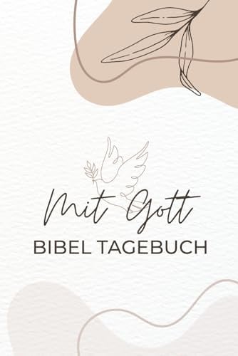 Mit Gott – Bibel Tagebuch: Ein modernes Tagebuch für Gebet, Dankbarkeit und Glauben im Alltag