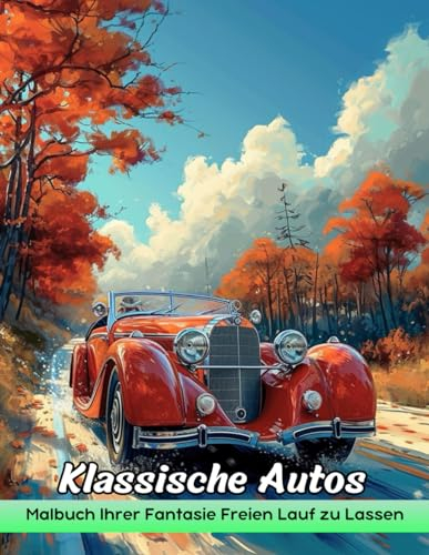 Klassische Autos Malbuch: Klassiker -Autos Malvorlagen, Vintage -Designs Für Künstlerische Freude Und Nostalgische Färbung