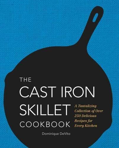The Cast Iron Skillet Cookbook: A Tantalizing Collection of Over 200 Delicious Recipes for Every Kitchen by DeVito, Dominique (2015) Hardcover