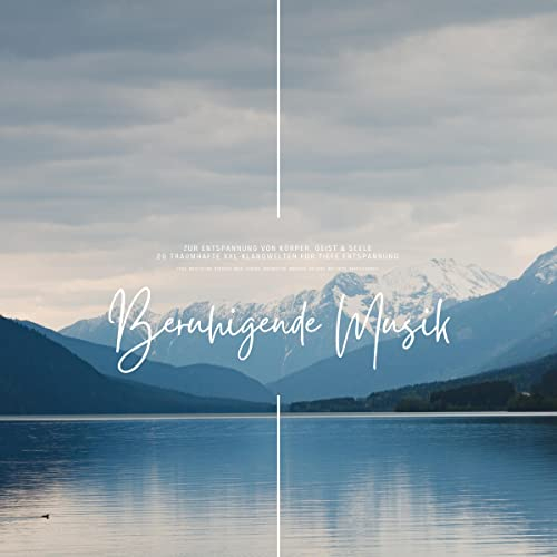 Beruhigende Musik zur Entspannung von Körper, Geist & Seele: 20 traumhafte XXL-Klangwelten für tiefe Entspannung: Yoga, Meditation, Hypnose, Reiki, QiGong, Massage, Heilung, Wellness