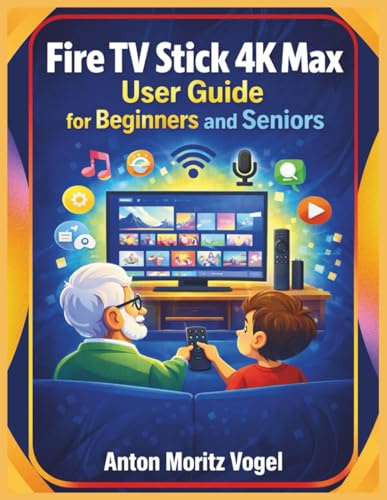 Fire TV Stick 4K Max User Guide for Beginners and Seniors: A Large-Print Manual with Step-by-Step Instructions for Setup, Navigation, Voice Control, and Hands-Free Operation