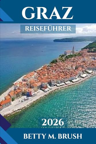 GRAZ REISEFÜHRER 2026: Kunst, Architektur und Abenteuer erwarten Sie!