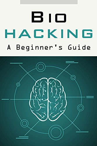 Biohacking: A Beginners’ Guide to Successfully Employing Biohacks to Improve Your Health, Life & Wellbeing (English Edition)