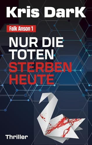 Falk Anson 1: Nur die Toten sterben heute: Kompromisslos, geradlinig, hochspannend. Der neue Ausnahme-Thriller.