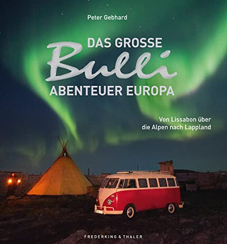 Das große Bulli-Abenteuer Europa: Von Lissabon über die Alpen nach Lappland