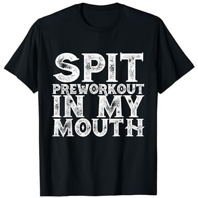 Funny Men's Workout Humor Spit Preworkout In My Mouth T-Shirt
