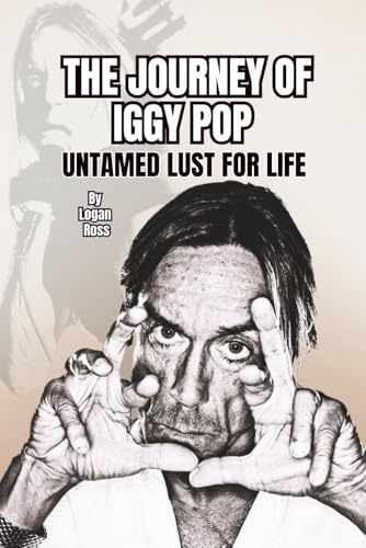 THE JOURNEY OF IGGY POP: UNTAMED LUST FOR LIFE