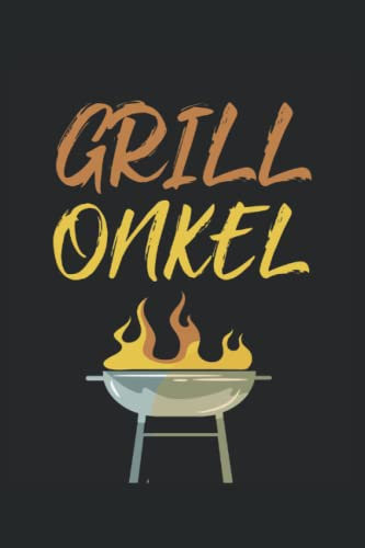 Grill Onkel: Grill Notizbuch zum Selberschreiben & Gestalten von Grillrezepten.