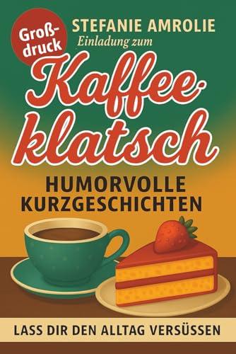 Einladung zum Kaffeeklatsch - Humorvolle Kurzgeschichten - LASS DIR DEN ALLTAG VERSUESSEN - Große Schrift Druck für Erwachsene