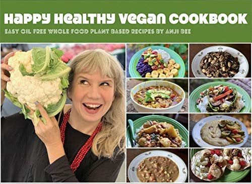 Happy Healthy Vegan Cookbook: Easy and Delicious Whole Food Plant Based Oil Free Vegan Recipes