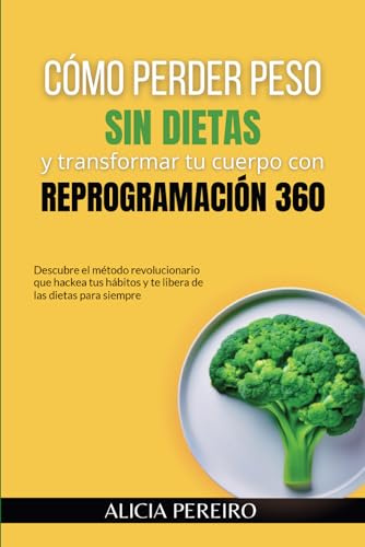 Cómo perder peso sin dietas y transformar tu cuerpo con Reprogramación 360: Descubre el método revolucionario que hackea tus hábitos y te libera de las dietas para siempre