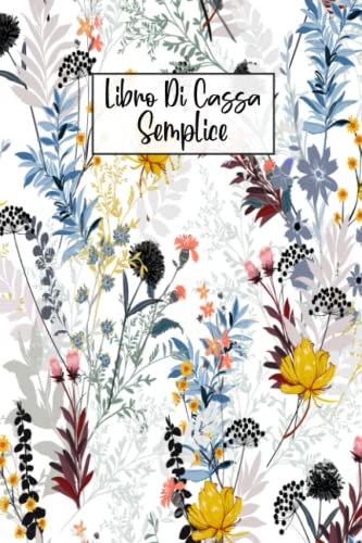 Libro Di Cassa Semplice: Quaderno Entrate - Uscite Ideale per I Proprietari Di Piccole Imprese E Lavoratori Autonomi 110 Pagine - Formato A5