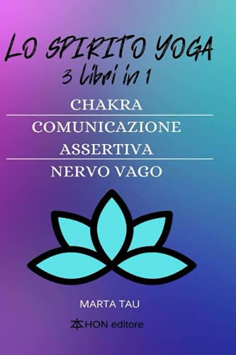 Lo spirito yoga 3 libri in 1: chakra, comunicazione assertiva, nervo vago
