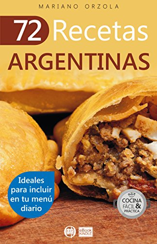 72 Recetas de la Cocina Tradicional Argentina: Disfruta de Sabores Únicos y Auténticos en Casa: Empanadas, Asado, Alfajores y Más: Los Platos que Definen ... (Colección Delicias Globales nº 1)