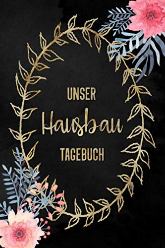 Unser Hausbau Tagebuch: Bautagebuch für 52 Wochen zum Ausfüllen| für den Hausbau, Anbau, Umbau oder die Renovierung einer Immobilie | Tolle Geschenkideefür zukünftige Hausbesitzer