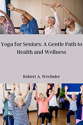 Yoga for Seniors: A Gentle Path to Health and Wellness (English Edition)