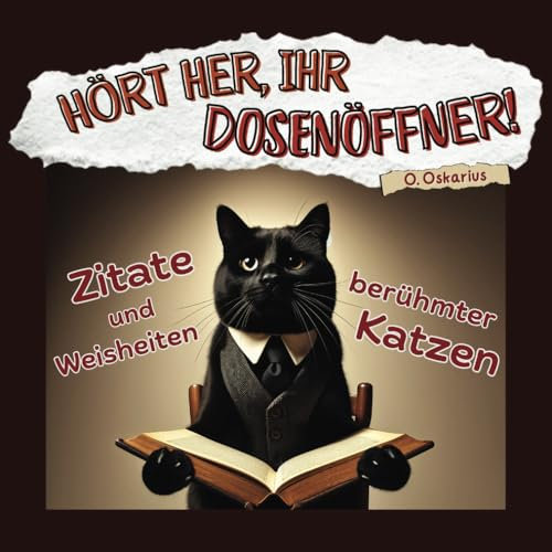 Hört her, Ihr Dosenöffner! Zitate und Weisheiten berühmter Katzen: Humorvolle Sprüche und Weisheiten für Katzenliebhaber, begleitet von wunderschönen ... ideale Geschenk für alle, die Katzen lieben