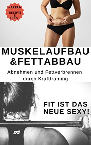 Muskelaufbau und Fettabbau: Schnelles Abnehmen und Fett verbrennen: Abnehmen und Fett verbrennen durch Krafttraining Ratgeber mit Einführung und Grundwissen für Einsteiger und Anfänger Profi Tipps