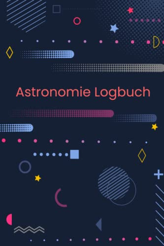 Astronomie Logbuch: Weltraum Journal für Himmelsbeobachter - Sternengucker Tagebuch zum Dokumentieren von Sternen, Meteoren und Asteroiden