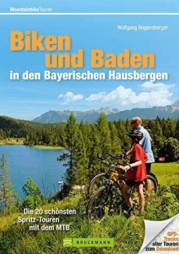 Biken und Baden in den Bayerischen Hausbergen: Die schönsten MTB- und Badetouren zwischen Zugspitze, Watzmann, Tegernsee, Chiemsee, Forggensee und Königssee ... und Höhenprofilen (Mountainbiketouren)