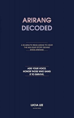 ARIRANG DECODED: A 60-MINUTE READ-AHEAD TO HEAR THE 600-YEAR STORY BEHIND BTS'S ARIRANG (DECODED SERIES, Band 1)