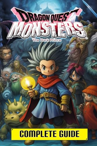Dragon Quest Monsters: The Dark Prince: Complete Guide Book: Best Tips and Cheats, Walkthrough, Strategies (100% Helpful/ 100% Guide)